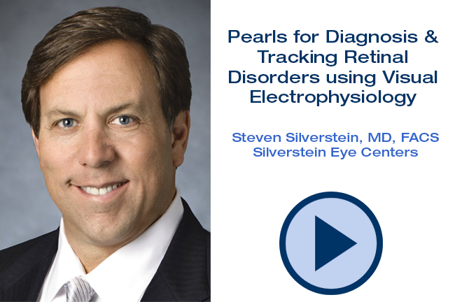 Steven Silverstein, MD, FACS_Pearls for Diagnosis and Tracking Retinal Disorders using Visual Electrophysiology